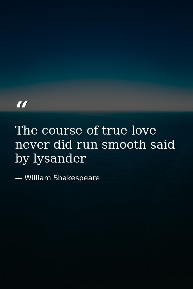 The course of true love never did run smooth said by lysander — William Shakespeare