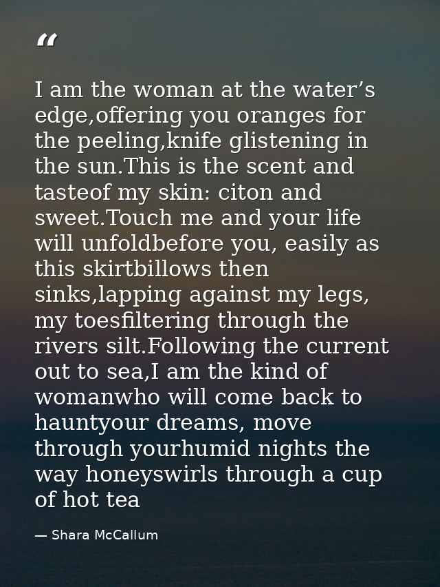 I am the woman at the water’s edge,offering you oranges for the peeling,knife glistening in the sun.This is the scent an — Shara McCallum