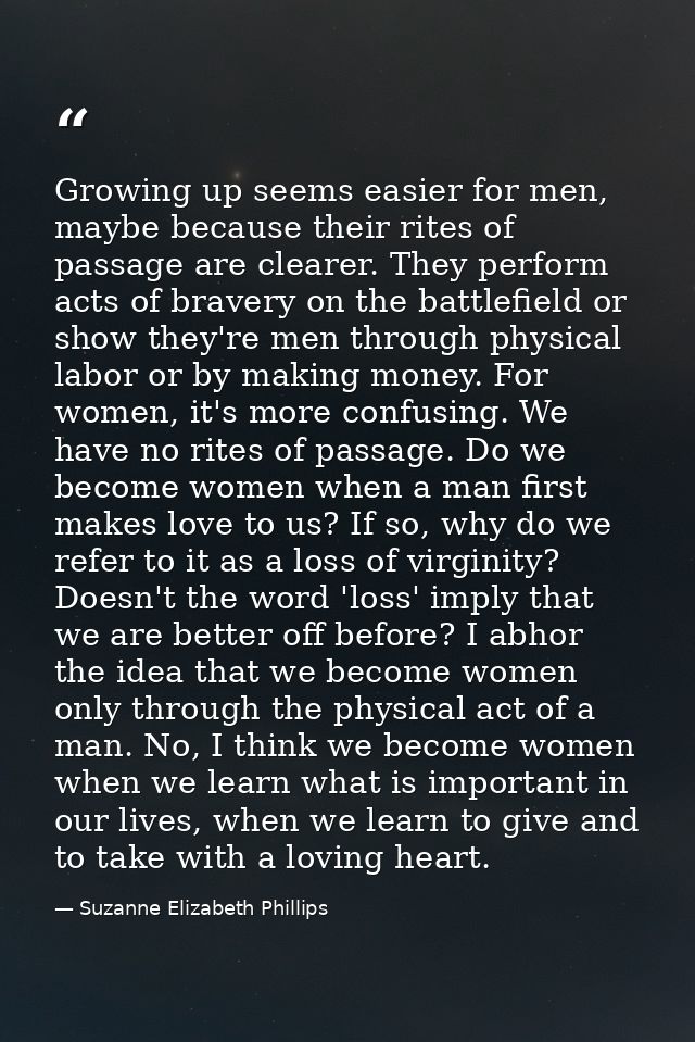 Growing up seems easier for men, maybe because their rites of passage are clearer. They perform acts of bravery on the b — Suzanne Elizabeth Phillips