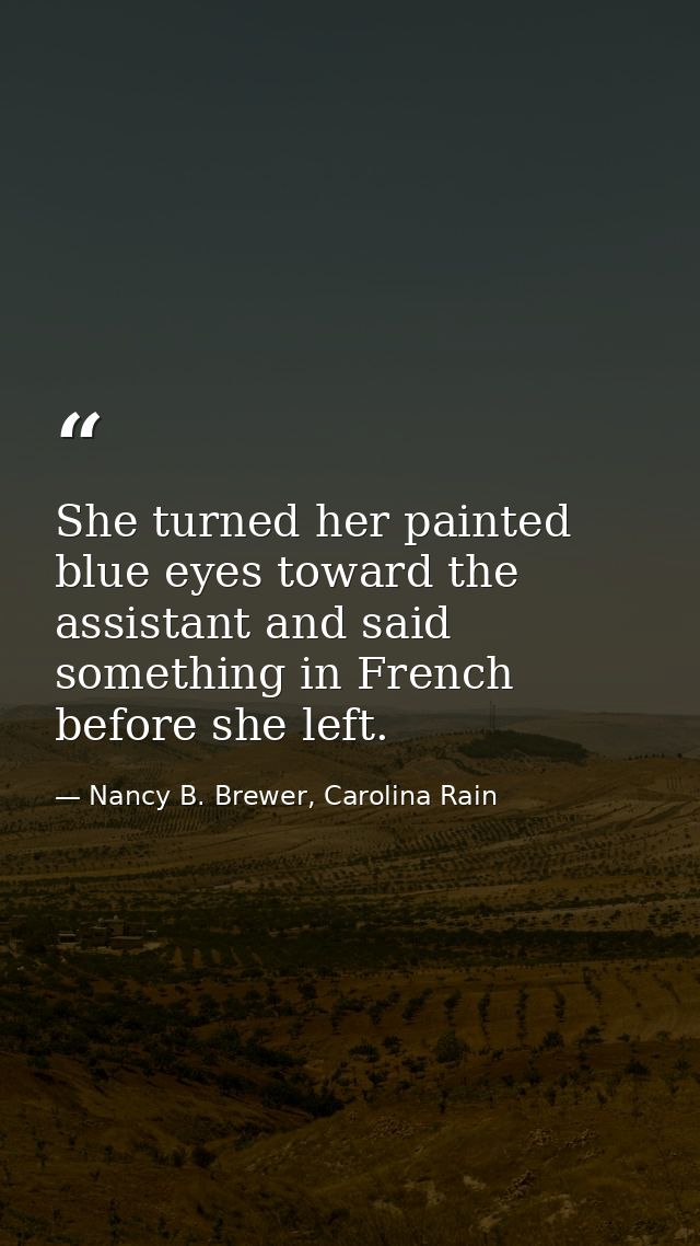 She turned her painted blue eyes toward the assistant and said something in French before she left. — Nancy B. Brewer, Carolina Rain