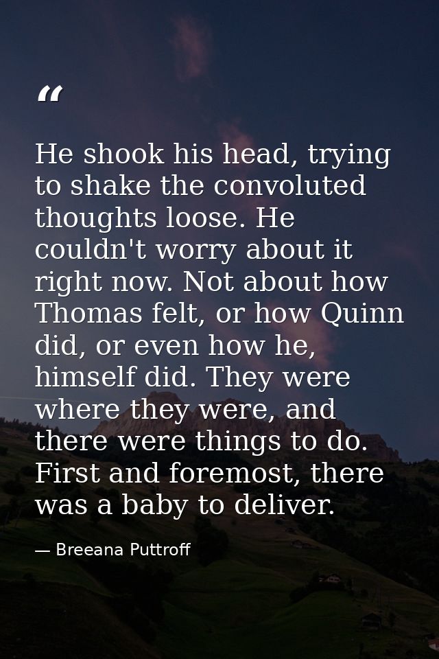 He shook his head, trying to shake the convoluted thoughts loose. He couldn't worry about it right now. Not about how Th — Breeana Puttroff