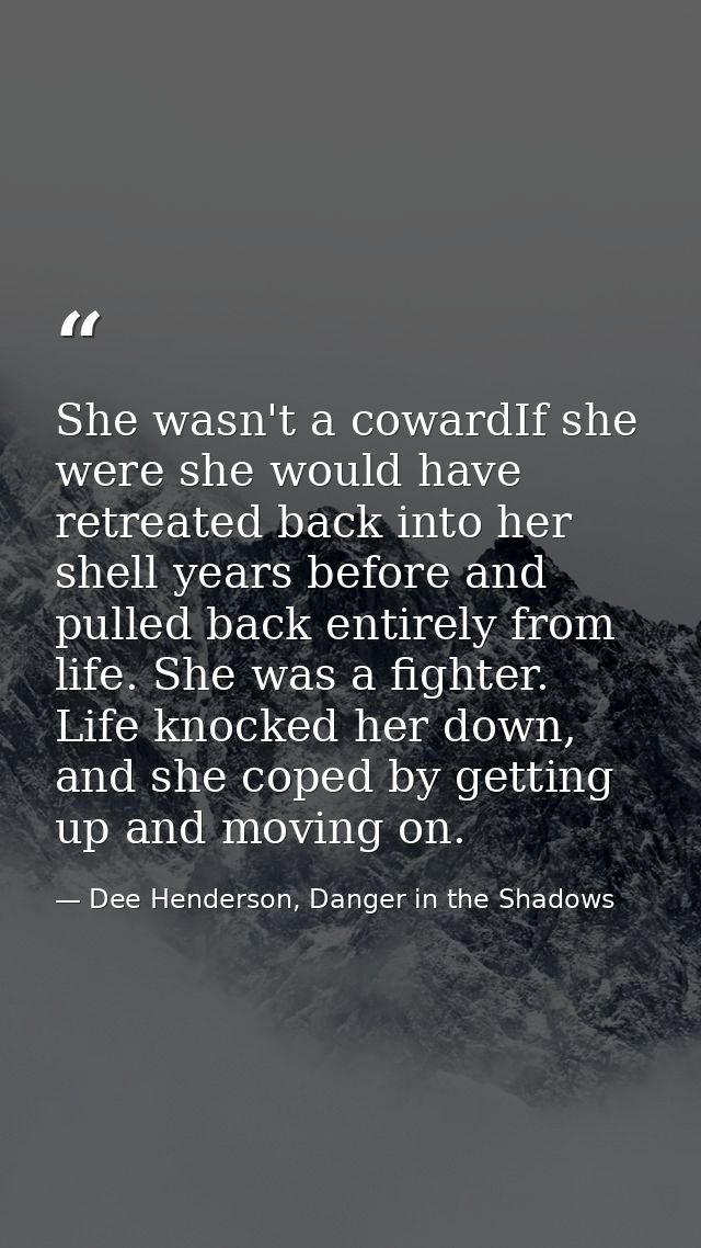 She wasn't a cowardIf she were she would have retreated back into her shell years before and pulled back entirely from l — Dee Henderson, Danger in the Shadows