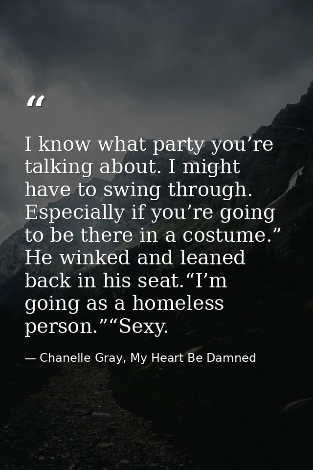 I know what party you’re talking about. I might have to swing through. Especially if you’re going to be there in a costu — Chanelle Gray, My Heart Be Damned