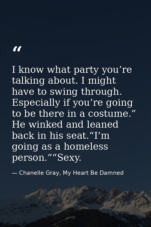 I know what party you’re talking about. I might have to swing through. Especially if you’re going to be there in a costu — Chanelle Gray, My Heart Be Damned