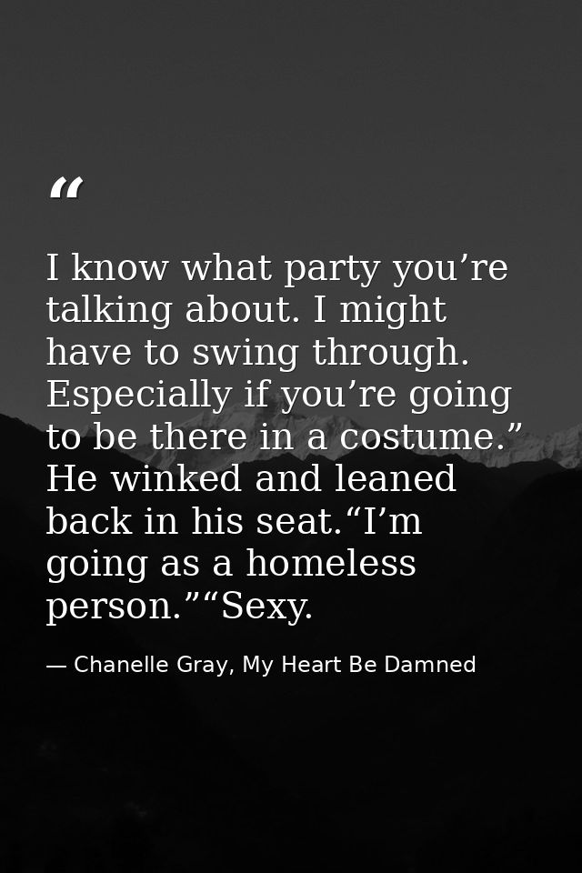 I know what party you’re talking about. I might have to swing through. Especially if you’re going to be there in a costu — Chanelle Gray, My Heart Be Damned