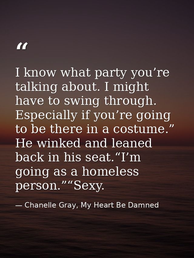 I know what party you’re talking about. I might have to swing through. Especially if you’re going to be there in a costu — Chanelle Gray, My Heart Be Damned