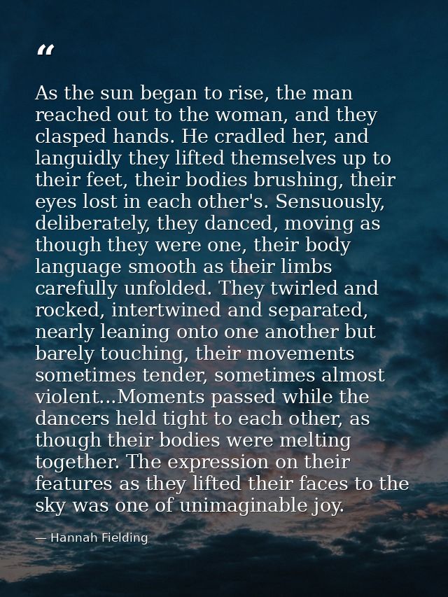 As the sun began to rise, the man reached out to the woman, and they clasped hands. He cradled her, and languidly they l — Hannah Fielding