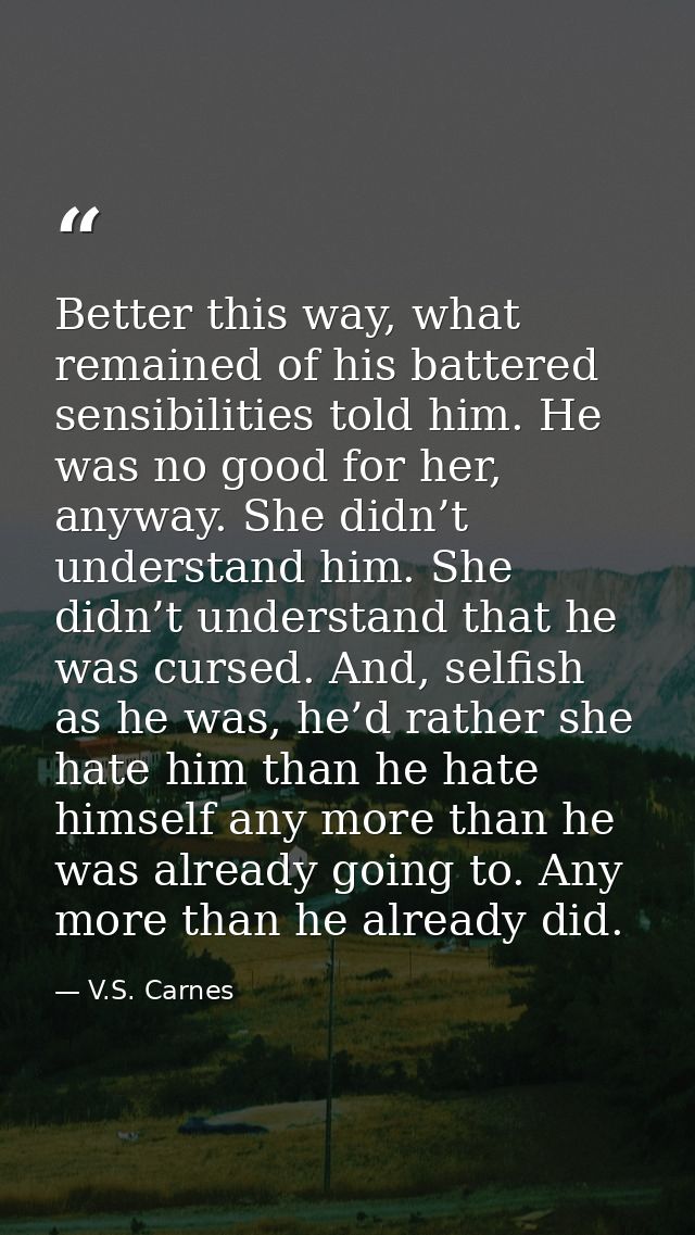 Better this way, what remained of his battered sensibilities told him. He was no good for her, anyway. She didn’t unders — V.S. Carnes