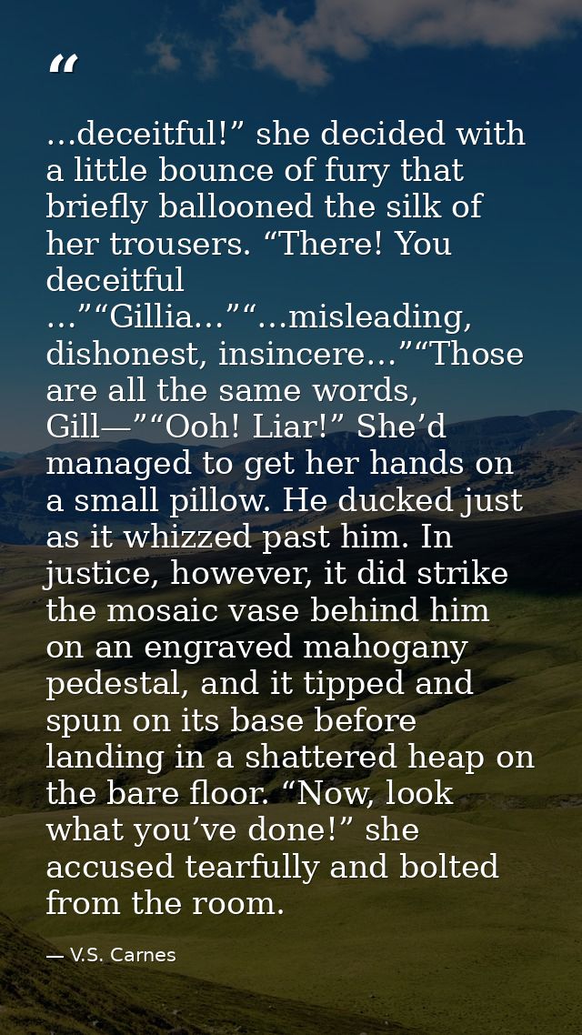 …deceitful!” she decided with a little bounce of fury that briefly ballooned the silk of her trousers. “There! You decei — V.S. Carnes