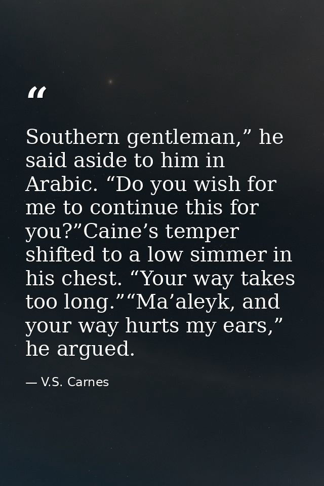 Southern gentleman,” he said aside to him in Arabic. “Do you wish for me to continue this for you?”Caine’s temper shifte — V.S. Carnes