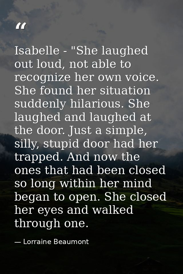 Isabelle - "She laughed out loud, not able to recognize her own voice. She found her situation suddenly hilarious. She l — Lorraine Beaumont