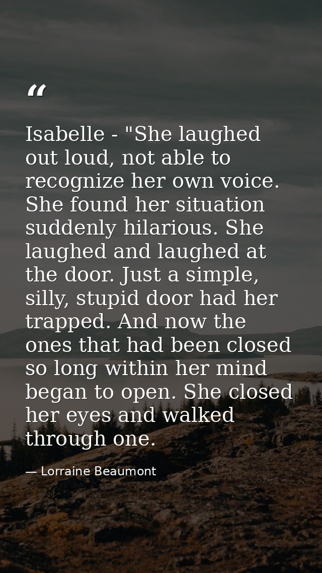 Isabelle - "She laughed out loud, not able to recognize her own voice. She found her situation suddenly hilarious. She l — Lorraine Beaumont