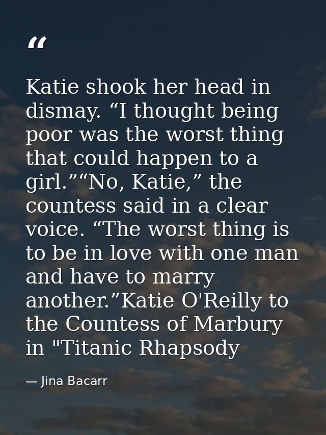 Katie shook her head in dismay. “I thought being poor was the worst thing that could happen to a girl.”“No, Katie,” the  — Jina Bacarr