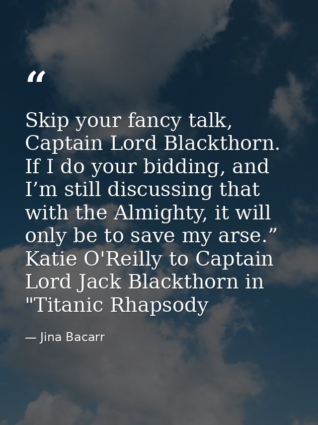 Skip your fancy talk, Captain Lord Blackthorn. If I do your bidding, and I’m still discussing that with the Almighty, it — Jina Bacarr