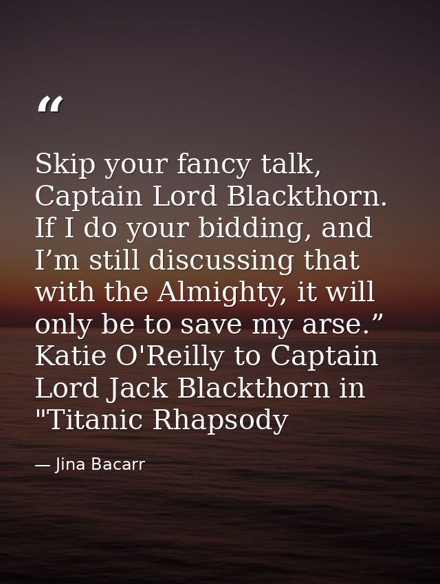Skip your fancy talk, Captain Lord Blackthorn. If I do your bidding, and I’m still discussing that with the Almighty, it — Jina Bacarr