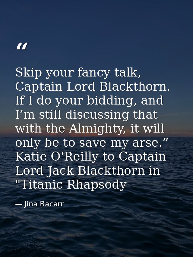 Skip your fancy talk, Captain Lord Blackthorn. If I do your bidding, and I’m still discussing that with the Almighty, it — Jina Bacarr