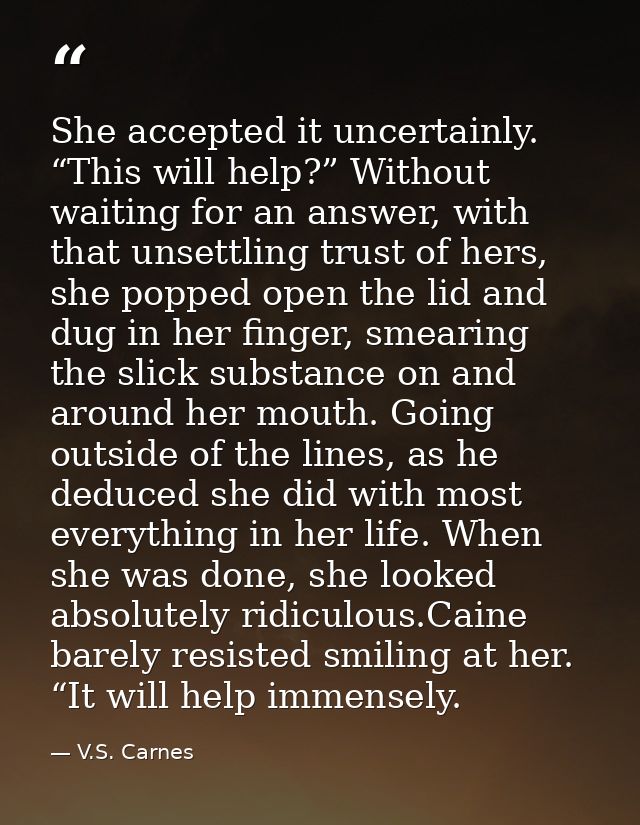 She accepted it uncertainly. “This will help?” Without waiting for an answer, with that unsettling trust of hers, she po — V.S. Carnes