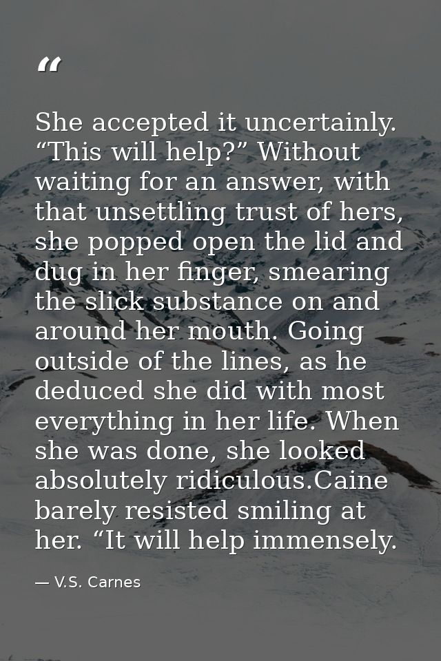 She accepted it uncertainly. “This will help?” Without waiting for an answer, with that unsettling trust of hers, she po — V.S. Carnes
