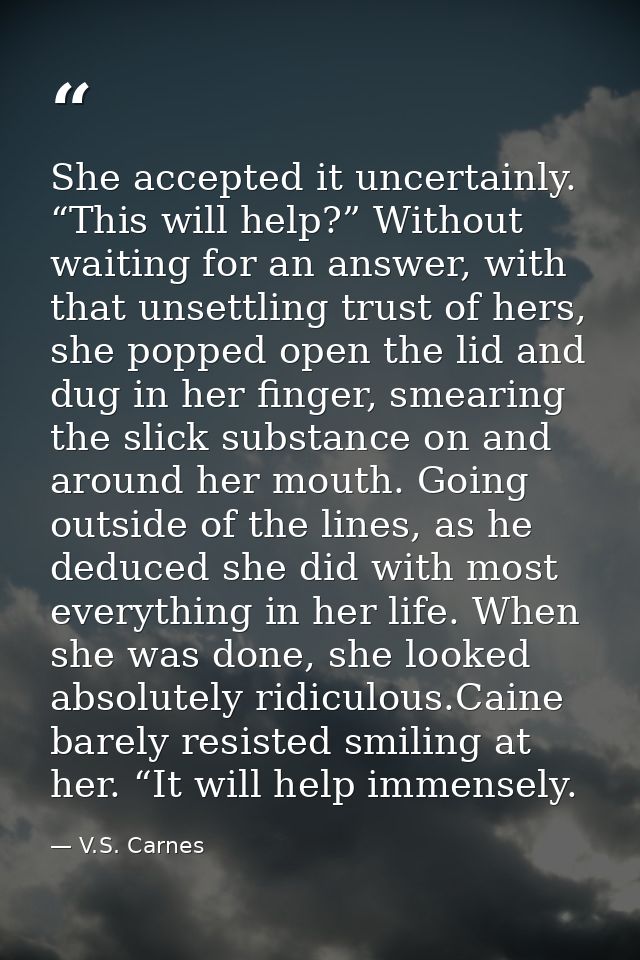 She accepted it uncertainly. “This will help?” Without waiting for an answer, with that unsettling trust of hers, she po — V.S. Carnes