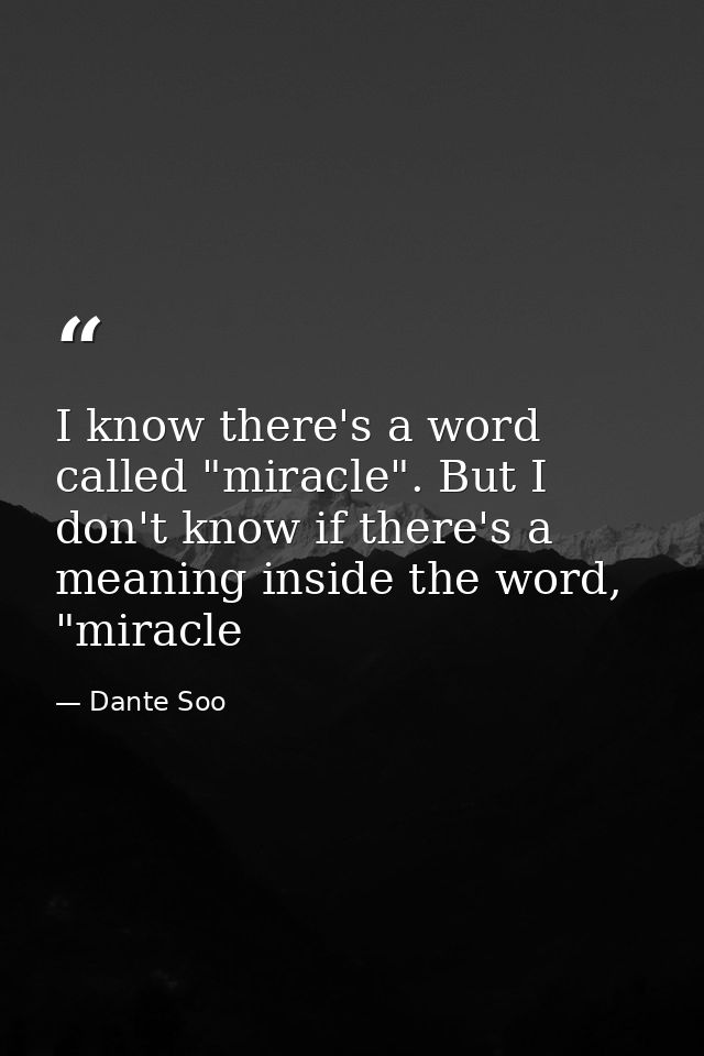 I know there's a word called "miracle". But I don't know if there's a meaning inside the word, "miracle — Dante Soo