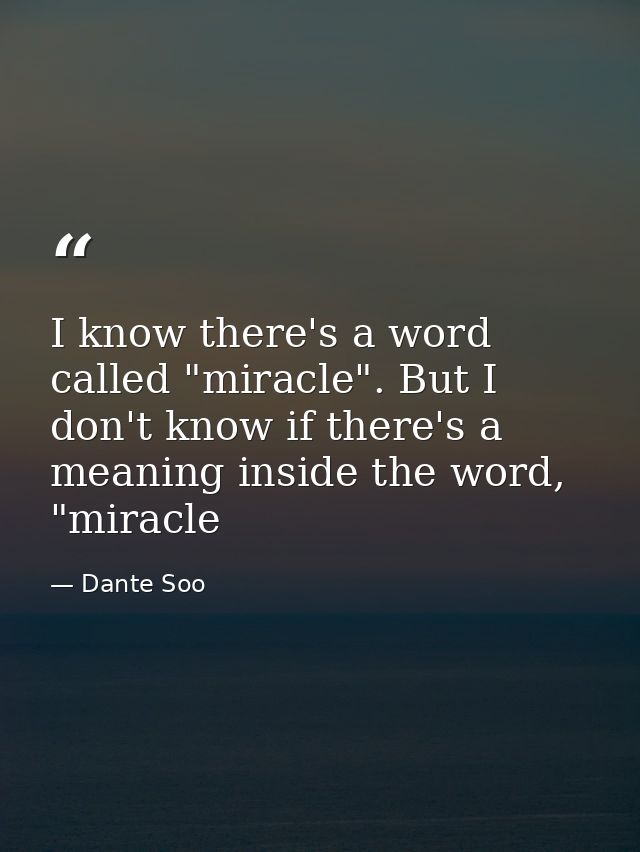 I know there's a word called "miracle". But I don't know if there's a meaning inside the word, "miracle — Dante Soo