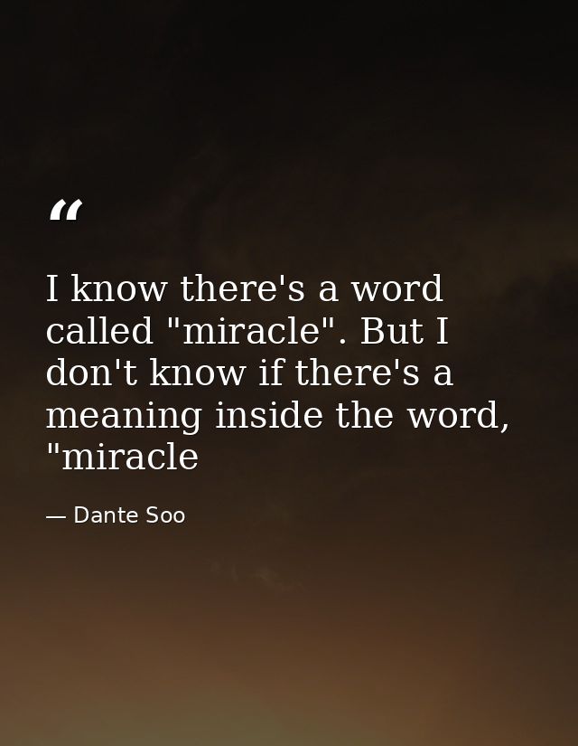 I know there's a word called "miracle". But I don't know if there's a meaning inside the word, "miracle — Dante Soo