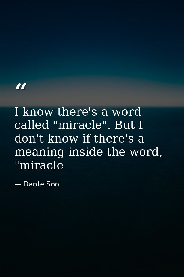 I know there's a word called "miracle". But I don't know if there's a meaning inside the word, "miracle — Dante Soo
