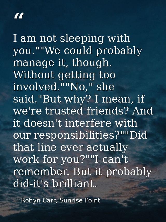 I am not sleeping with you.""We could probably manage it, though. Without getting too involved.""No," she said."But why? — Robyn Carr, Sunrise Point