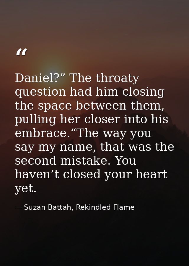 Daniel?” The throaty question had him closing the space between them, pulling her closer into his embrace.“The way you s — Suzan Battah, Rekindled Flame