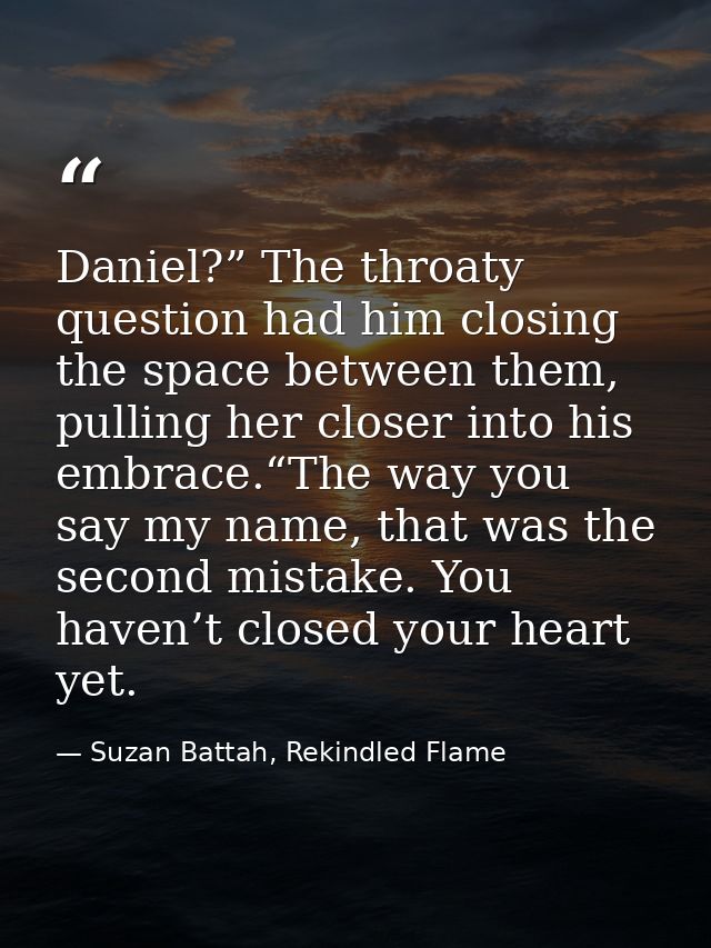 Daniel?” The throaty question had him closing the space between them, pulling her closer into his embrace.“The way you s — Suzan Battah, Rekindled Flame