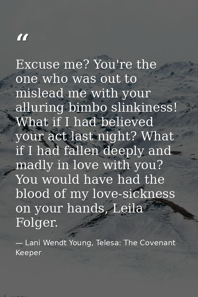 Excuse me? You're the one who was out to mislead me with your alluring bimbo slinkiness! What if I had believed your act — Lani Wendt Young, Telesa: The Covenant Keeper
