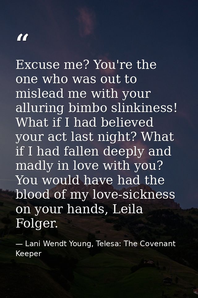 Excuse me? You're the one who was out to mislead me with your alluring bimbo slinkiness! What if I had believed your act — Lani Wendt Young, Telesa: The Covenant Keeper