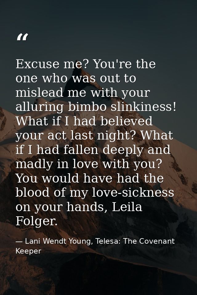 Excuse me? You're the one who was out to mislead me with your alluring bimbo slinkiness! What if I had believed your act — Lani Wendt Young, Telesa: The Covenant Keeper