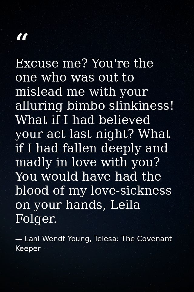 Excuse me? You're the one who was out to mislead me with your alluring bimbo slinkiness! What if I had believed your act — Lani Wendt Young, Telesa: The Covenant Keeper