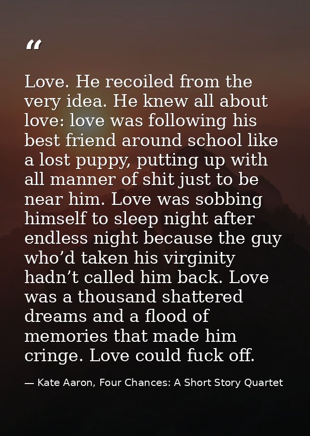 Love. He recoiled from the very idea. He knew all about love: love was following his best friend around school like a lo — Kate Aaron, Four Chances: A Short Story Quartet