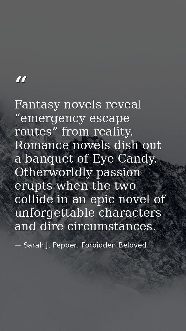 Fantasy novels reveal “emergency escape routes” from reality. Romance novels dish out a banquet of Eye Candy. Otherworld — Sarah J. Pepper, Forbidden Beloved