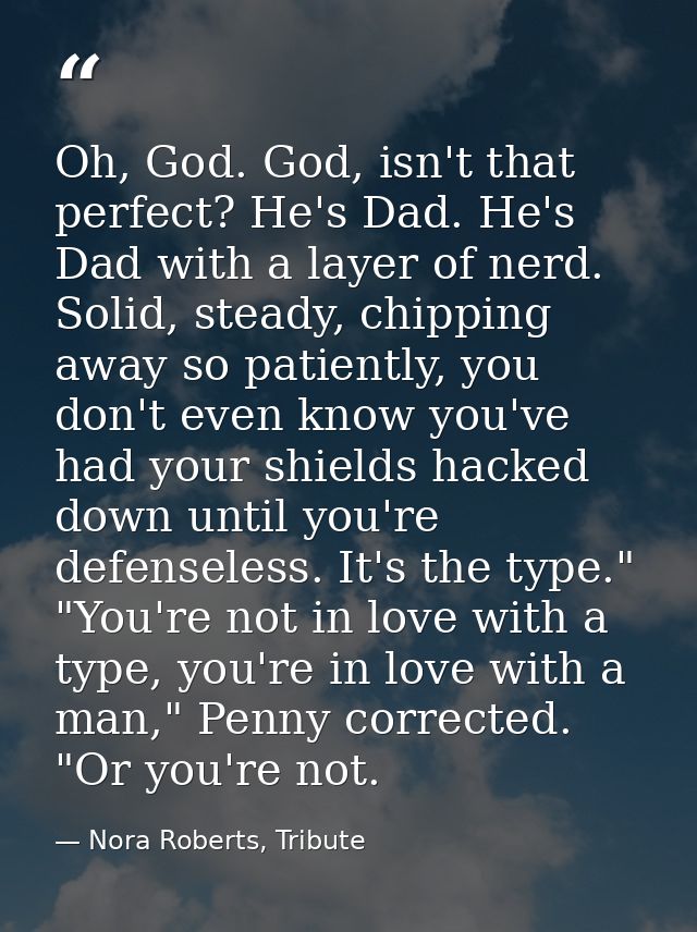 Oh, God. God, isn't that perfect? He's Dad. He's Dad with a layer of nerd. Solid, steady, chipping away so patiently, yo — Nora Roberts, Tribute