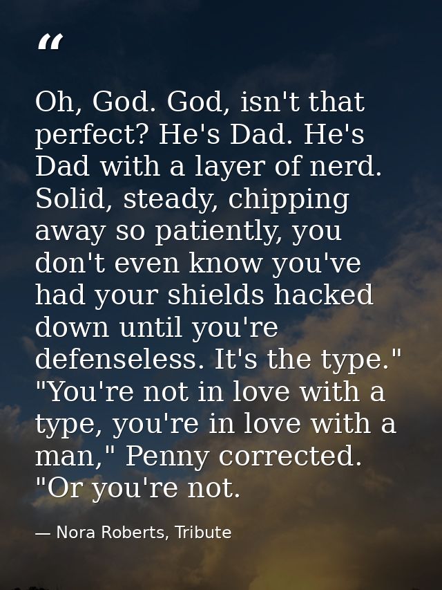 Oh, God. God, isn't that perfect? He's Dad. He's Dad with a layer of nerd. Solid, steady, chipping away so patiently, yo — Nora Roberts, Tribute