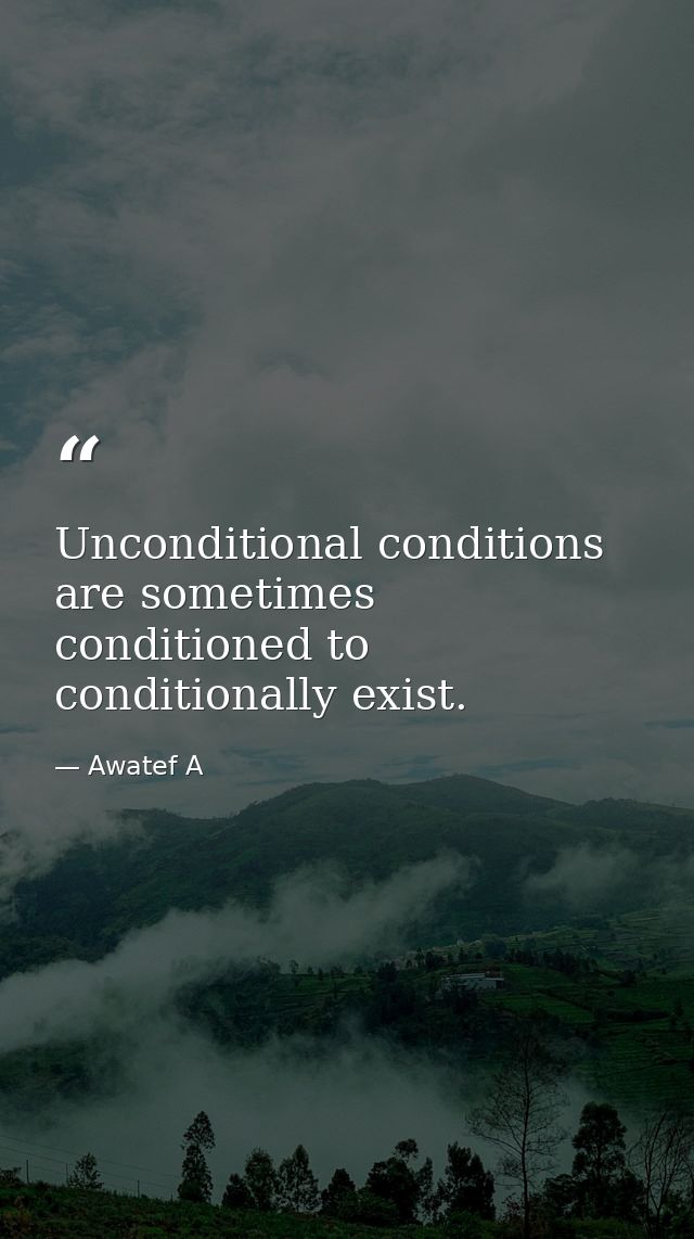 Unconditional conditions are sometimes conditioned to conditionally exist. — Awatef A
