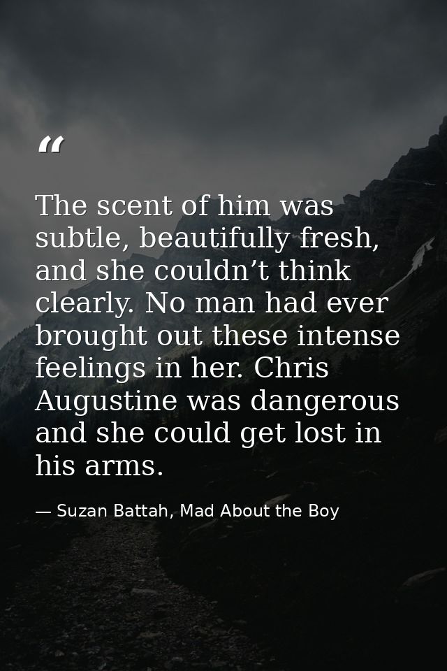 The scent of him was subtle, beautifully fresh, and she couldn’t think clearly. No man had ever brought out these intens — Suzan Battah, Mad About the Boy