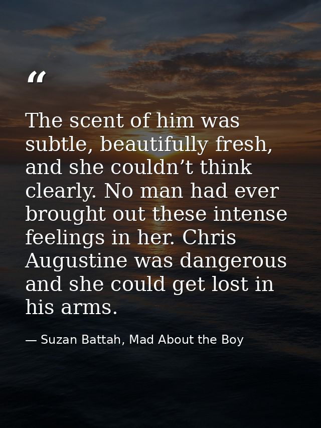 The scent of him was subtle, beautifully fresh, and she couldn’t think clearly. No man had ever brought out these intens — Suzan Battah, Mad About the Boy