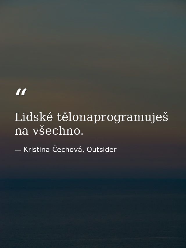 Lidské tělonaprogramuješ na všechno. — Kristina Čechová, Outsider