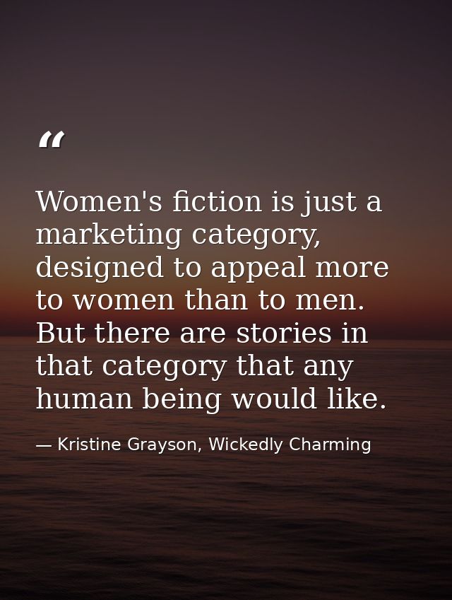 Women's fiction is just a marketing category, designed to appeal more to women than to men. But there are stories in tha — Kristine Grayson, Wickedly Charming