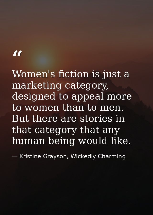 Women's fiction is just a marketing category, designed to appeal more to women than to men. But there are stories in tha — Kristine Grayson, Wickedly Charming