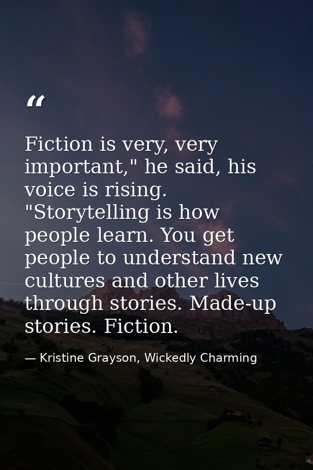 Fiction is very, very important," he said, his voice is rising. "Storytelling is how people learn. You get people to und — Kristine Grayson, Wickedly Charming
