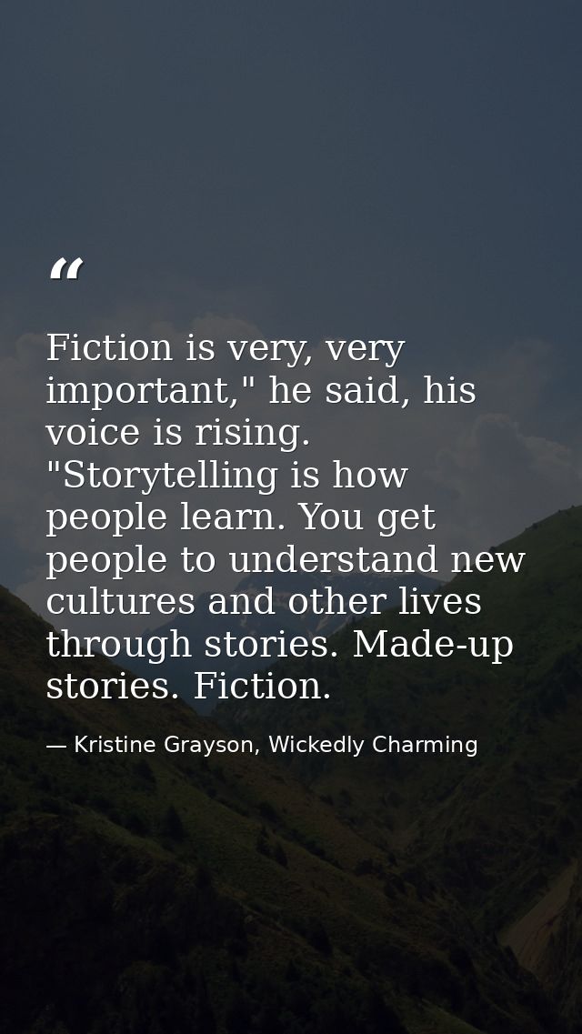 Fiction is very, very important," he said, his voice is rising. "Storytelling is how people learn. You get people to und — Kristine Grayson, Wickedly Charming