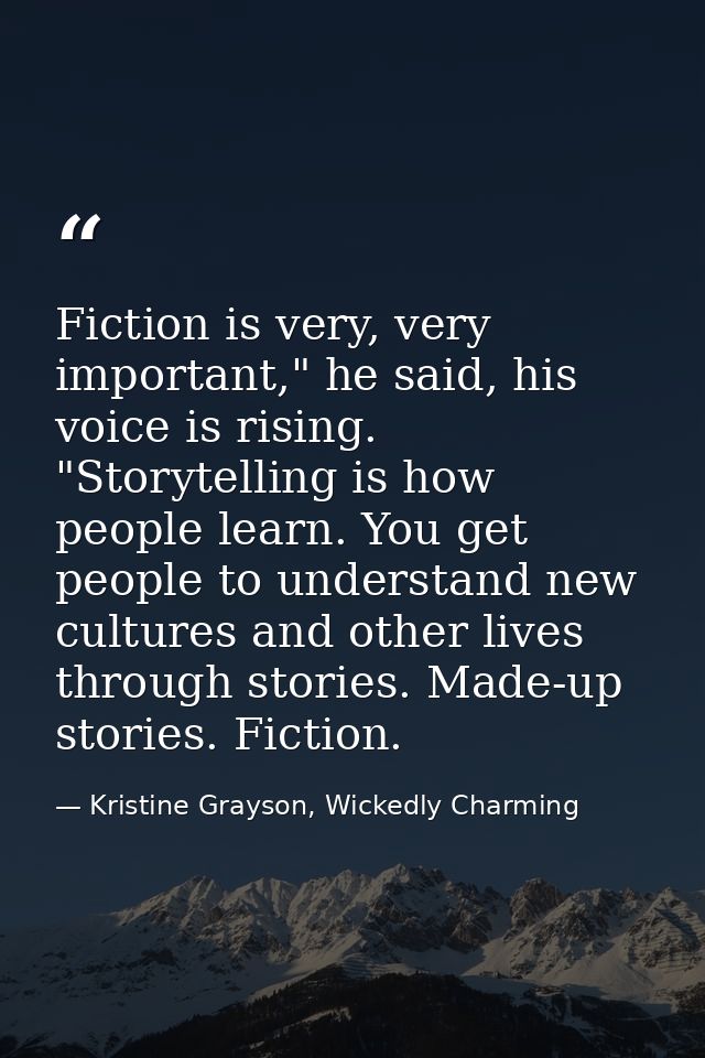 Fiction is very, very important," he said, his voice is rising. "Storytelling is how people learn. You get people to und — Kristine Grayson, Wickedly Charming