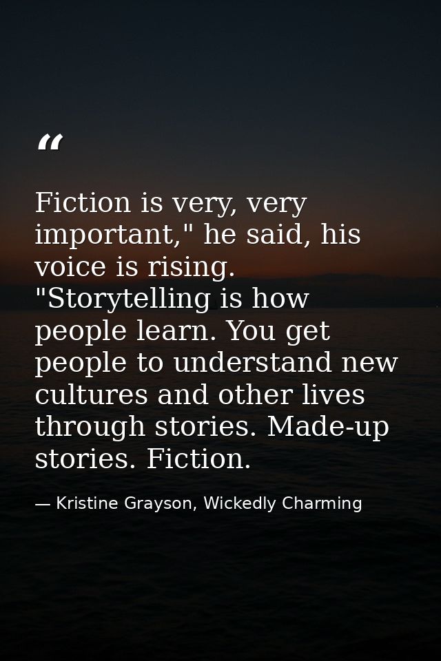 Fiction is very, very important," he said, his voice is rising. "Storytelling is how people learn. You get people to und — Kristine Grayson, Wickedly Charming