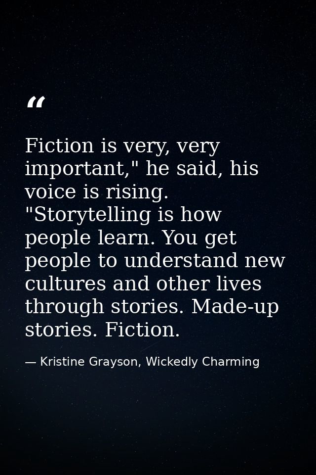 Fiction is very, very important," he said, his voice is rising. "Storytelling is how people learn. You get people to und — Kristine Grayson, Wickedly Charming