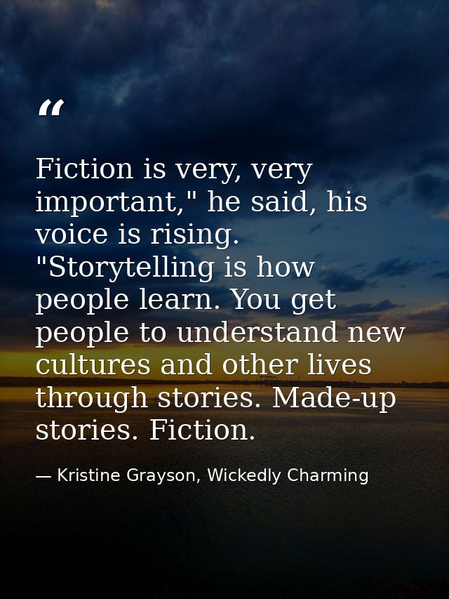 Fiction is very, very important," he said, his voice is rising. "Storytelling is how people learn. You get people to und — Kristine Grayson, Wickedly Charming